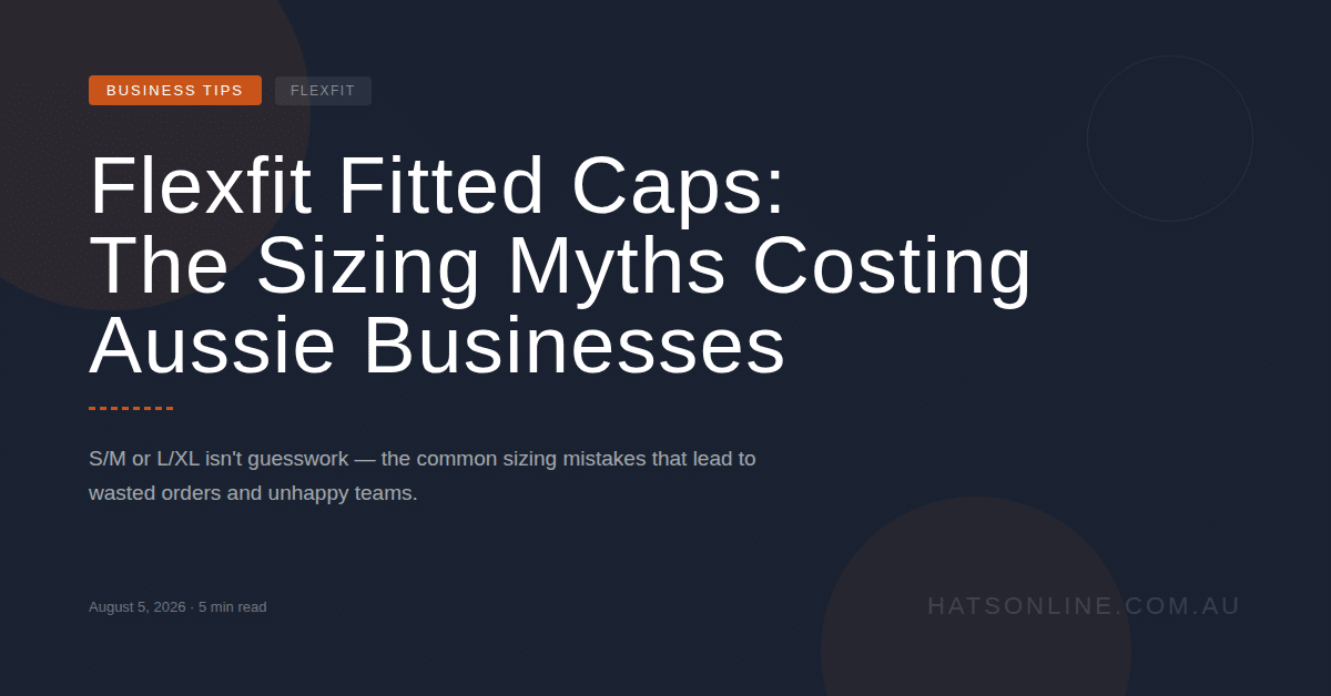 Flexfit Fitted Caps: The Sizing Myths Costing Aussie Businesses