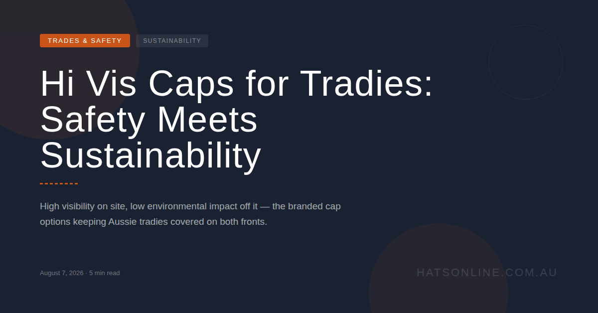 Hi Vis Caps for Tradies: Safety Meets Sustainability