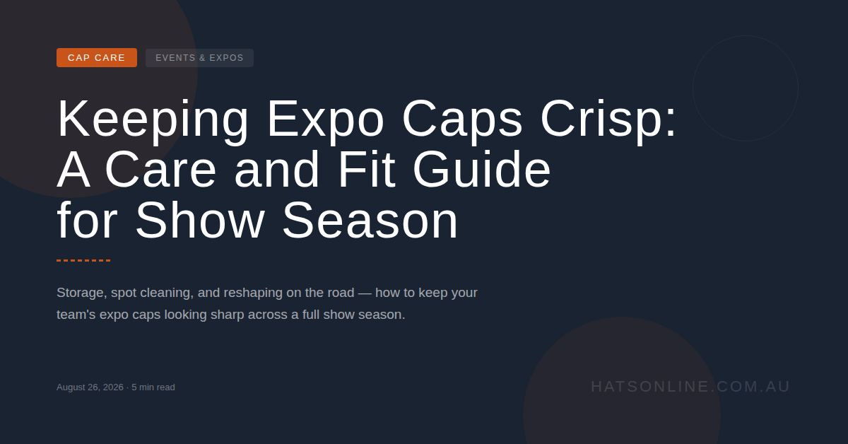 Keeping Expo Caps Crisp: A Care and Fit Guide for Show Season