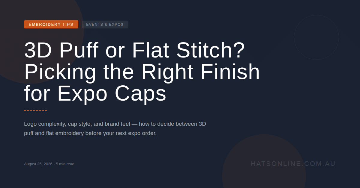 3D Puff or Flat Stitch? Picking the Right Finish for Expo Caps